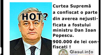 Confiscati averile nejustificate ale marilor corupti! Curtea suprema a decis confiscarea a 900.000 de lei din averea nejustificata a lui Dan Ioan Popescu!