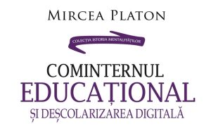 Cominternul educațional și deșcolarizarea digitală – Mircea Platon