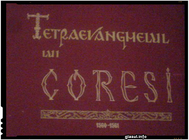 La 30 ianuarie 1561 aparea „Tetraevanghelul”, prima carte românească tipărită de diaconul Coresi