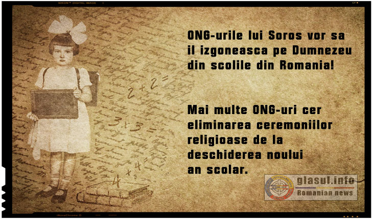 ONG-urile lui Soros vor sa il izgoneasca pe Dumnezeu din scolile din Romania?Mai multe ONG-uri cer  eliminarea ceremoniilor religioase de la  deschiderea noului an scolar