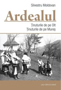 Ardealul. Tinuturile de pe Olt. Tinuturile de pe Mures - Silvestru Moldovan