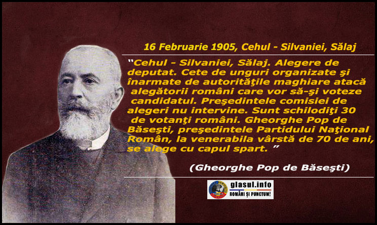 16 Februarie 1905 - Cehul - Silvaniei, Sălaj. Alegere de deputat. Cete de unguri organizate şi înarmate de autorităţile maghiare atacă alegătorii români care vor să-şi voteze candidatul