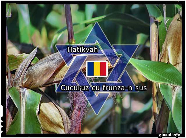 ”CUCURUZ CU FRUNZA-N SUS” ȘI POVESTEA IMNULUI DE STAT AL ISRAELULUI – “HATIKVA”. THE Origin of the national anthem of Israel-HATIKVA.