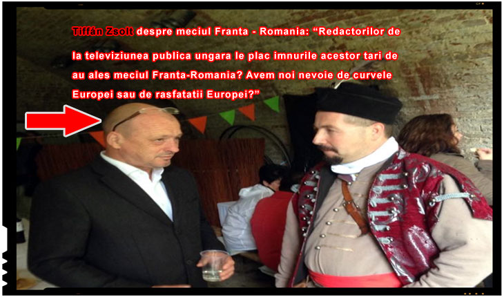 Tiffán Zsolt, politician Fidesz despre meciul Franta-Romania: "Avem noi nevoie de curvele si de rasfatatii Europei?"