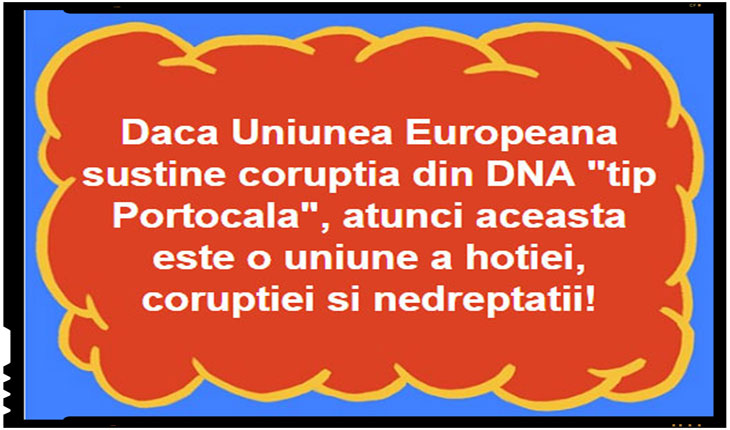 Daca Uniunea Europeana sustine coruptia din DNA tip Portocala, atunci aceasta este o uniune a hotiei, coruptiei si nedreptatii!