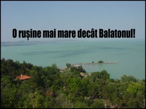 O rușine mai mare decât Balatonul!