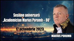  17 octombrie 2023: Sesiune aniversară „Academician Marius Porumb – 80“