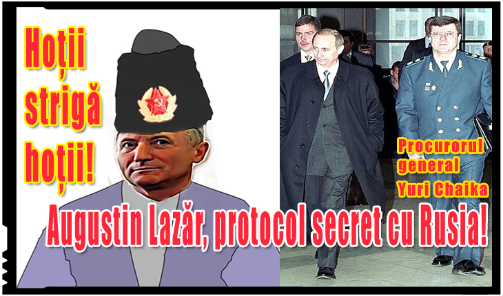 Hoții strigă hoții: Augustin Lazăr, protocol secret cu omologul său din Rusia
