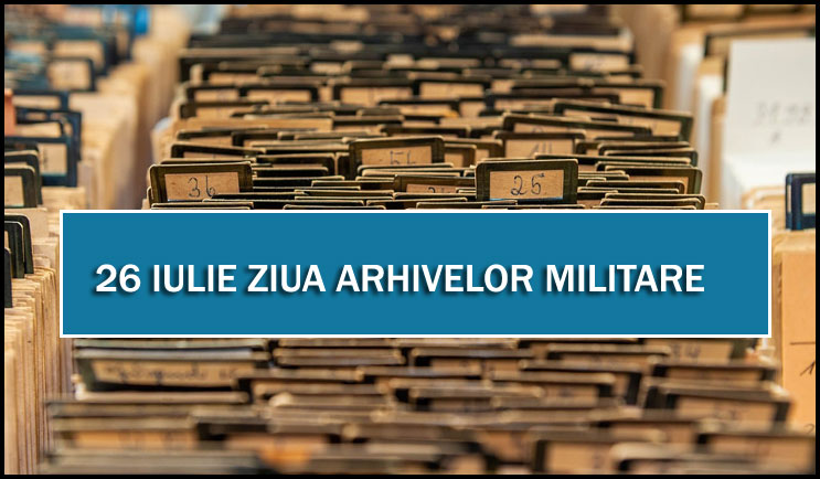 26 IULIE - ZIUA ARHIVELOR MILITARE
