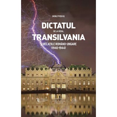 Dictatul de la Viena, Transilvania si relatiile romano-ungare 1940-1944 - Vasile Puscas