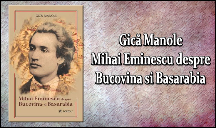 O carte pe care trebuie s-o aveți în bibliotecă: „Mihai Eminescu despre Bucovina și Basarabia”, de Gică Manole