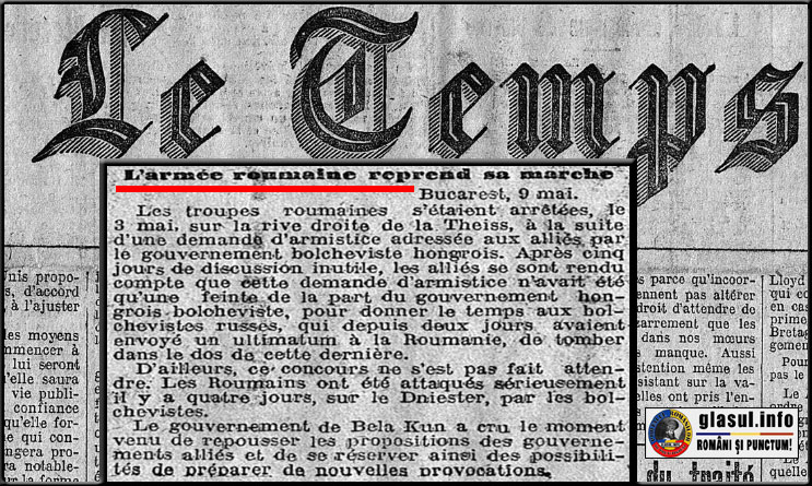 10 Mai 1919 – ziarul francez „Le Temps” scria: „Trupele române s-au oprit la 3 mai pe malul Tisei, ca urmare a unei cereri de armistițiu adresată Aliaților de guvernul bolșevic ungar”