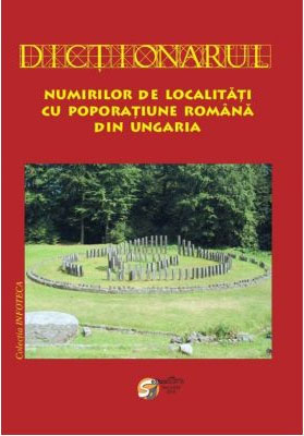 Dictionarul numirilor de localitati cu poporatiune romana din Ungaria - Silvestru Moldovan