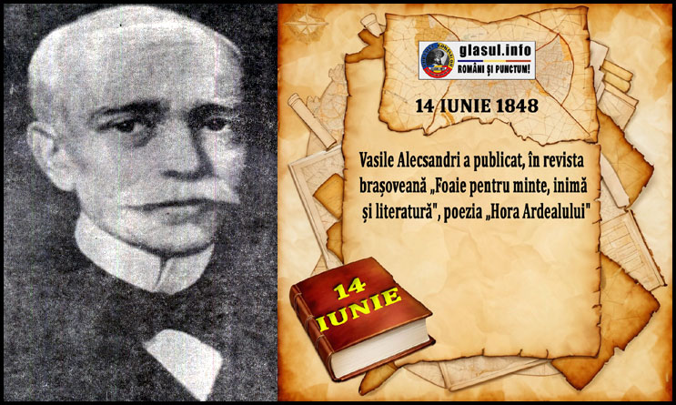 14 Iunie 1848 – Vasile Alecsandri a publicat în revista brașoveană „Foaie pentru minte, inimă și literatură”, poezia „Hora Ardealului”